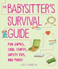 Image for The Babysitter&#39;s Survival Guide: Fun Games, Cool Crafts, Safety Tips, and More!