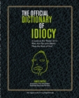 Image for The official dictionary of idiocy  : a lexicon for those of us who are far less idiotic than the rest of you