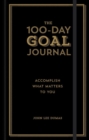 Image for The 100-Day Goal Journal : Accomplish What Matters to You