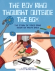 Image for The boy who thought outside the box  : the story of video game inventor Ralph Baer