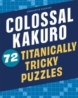 Image for Colossal Kakuro: 72 Titanically Tricky Puzzles
