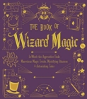 Image for The Book of Wizard Magic : In Which the Apprentice Finds Marvelous Magic Tricks, Mystifying Illusions &amp; Astonishing Tales