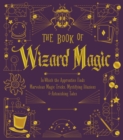 Image for The book of wizard magic: in which the apprentice finds marvelous magic tricks, mystifying illusions &amp; astonishing tales
