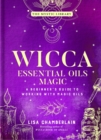 Image for Wicca Essential Oils Magic: A Beginner&#39;s Guide to Working With Magical Oils