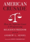 Image for American Crusade : How the Supreme Court Is Weaponizing Religious Freedom