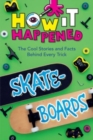 Image for How It Happened! Skateboards : The Cool Stories and Facts Behind Every Trick