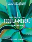 Image for The Essential Tequila &amp; Mezcal Companion: How to Select, Collect &amp; Savor Agave Spirits