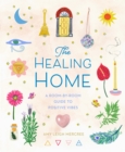Image for The Healing Home: A Room-By-Room Guide to Positive Vibes