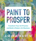 Image for Paint to Prosper: Transform Your Art Practice and Build a Modern Art Business