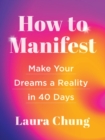 Image for How to Manifest : Make Your Dreams a Reality in 40 Days