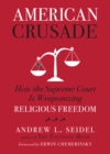 Image for American Crusade: How the Supreme Court Is Weaponizing Religious Freedom