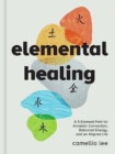 Image for Elemental Healing : A 5-Element Path for Ancestor Connection, Balanced Energy, and an Aligned Life