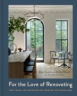 Image for For the Love of Renovating : Tips, Tricks &amp; Inspiration for Creating Your Dream Home
