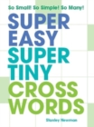 Image for Super Easy Super Tiny Crosswords : So Small! So Simple! So Many!