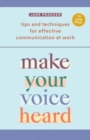 Image for Make Your Voice Heard! : Tips and Techniques for Effective Communication at Work
