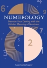 Image for Numerology : A Guide to Decoding Your Destiny with the Hidden Meaning of Numbers