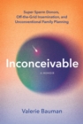 Image for Inconceivable : Super Sperm Donors, Off-the-Grid Insemination, and Unconventional Family Planning: Super Sperm Donors, Off-the-Grid Insemination, and Unconventional Family Planning