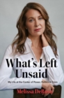 Image for What&#39;s Left Unsaid : My Life at the Center of Power, Politics &amp; Crisis