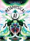 Image for Metaphysical AF : Harness Your Dreams in the Ethereal Realm
