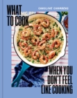 Image for What to Cook When You Don&#39;t Feel Like Cooking