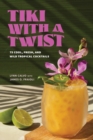 Image for Tiki with a Twist : 75 Cool, Fresh, and Wild Tropical Cocktails