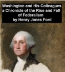 Image for Washington and His Colleagues, A Chronicle of the Rise and Fall of Federalism
