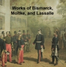Image for Works of Bismarck, Moltke, and Lassalle