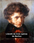 Image for Libretti de Trois Operas de Berlioz