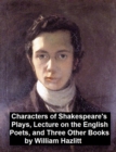 Image for Characters of Shakespeare&#39;s Plays, Lectures on the English Poets and Three Other Books