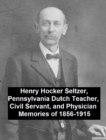 Image for Henry Hocker Seltzer, Pennsylvania Dutch Teacher, Civil Servant, and Physician - Memories of 1856-1915
