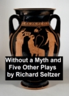 Image for Without a Myth and Five Other Plays