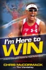 Image for I&#39;m here to win  : a world champion&#39;s advice for peak performance