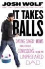 Image for It Takes Balls : Dating Single Moms and Other Confessions from an Unprepared Single Dad