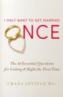 Image for I only want to get married once  : the 10 essential questions for getting it right the first time
