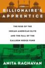 Image for The Billionaire&#39;s Apprentice : The Rise of The Indian-American Elite and The Fall of The Galleon Hedge Fund