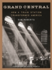 Image for Grand Central  : how a train station transformed America