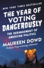 Image for The year of voting dangerously  : the derangement of American politics