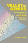 Image for Valley of genius  : the uncensored history of Silicon Valley, as told by the hackers, founders, and freaks who made it boom