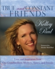 Image for True and constant friends  : love and inspiration from our grandmothers, mothers, sisters, and friends