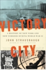 Image for Victory city  : a history of New York and New Yorkers during World War II