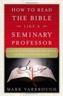Image for How to Read the Bible Like a Seminary Professor : A Practical and Entertaining Exploration of the World&#39;s Most Famous Book