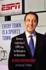 Image for Every town is a sports town  : business leadership at ESPN, from the mailroom to the boardroom