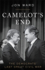 Image for Camelot&#39;s end  : the Democrats&#39; last great civil war