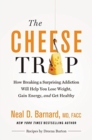 Image for The Cheese Trap : How Breaking a Surprising Addiction Will Help You Lose Weight, Gain Energy, and Get Healthy