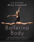 Image for Ballerina Body : Dancing and Eating Your Way to a Leaner, Stronger, and More Graceful You