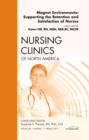 Image for Magnet Environments: Supporting the Retention and Satisfaction of Nurses, An Issue of Nursing Clinics