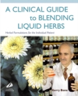 Image for A clinical guide to blending liquid herbs: herbal formulations for the individual patient