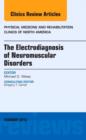 Image for The Electrodiagnosis of Neuromuscular Disorders, An Issue of Physical Medicine and Rehabilitation Clinics