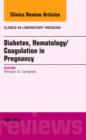 Image for Diabetes, Hematology/Coagulation in Pregnancy, An Issue of Clinics in Laboratory Medicine : Volume 33-2