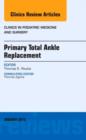 Image for Primary Total Ankle Replacement, An Issue of Clinics in Podiatric Medicine and Surgery : Volume 30-1